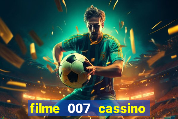 filme 007 cassino royale completo dublado